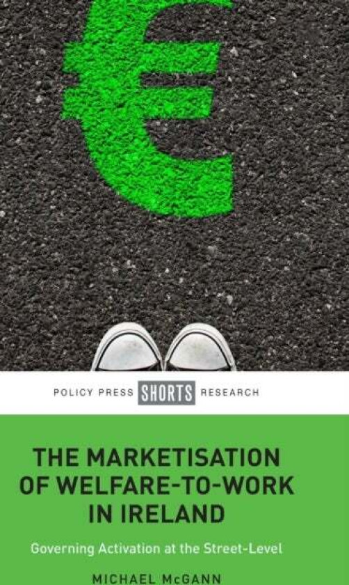 The Marketisation of Welfare-To-Work in Ireland av Michael (University of Melbourne) McGann