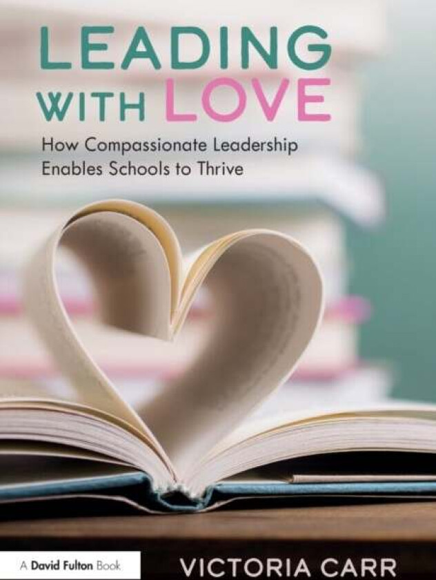 Leading with Love: How Compassionate Leadership Enables Schools to Thrive av Victoria Carr