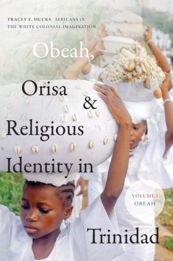 Obeah, Orisa, and Religious Identity in Trinidad, Volume I, Obeah av Tracey E. Hucks