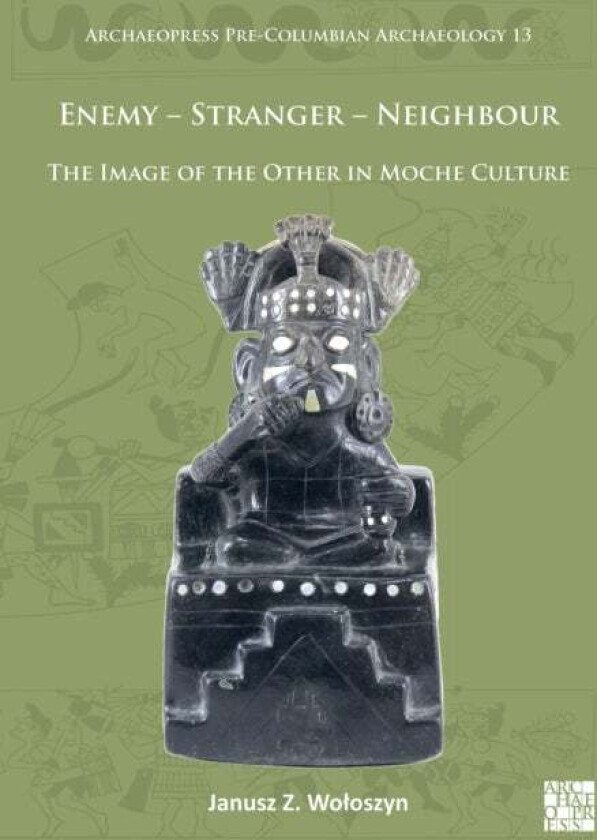 Enemy - Stranger - Neighbour: The Image of the Other in Moche Culture av Janusz Z. (Assistant Professor Faculty of Archaeology University of Warsaw) W