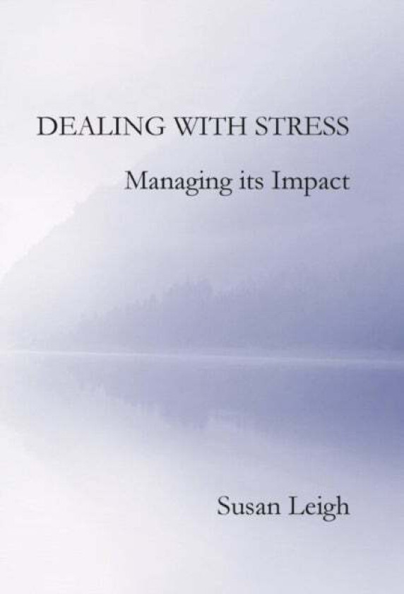 Dealing with Stress, Managing its Impact av Susan Leigh