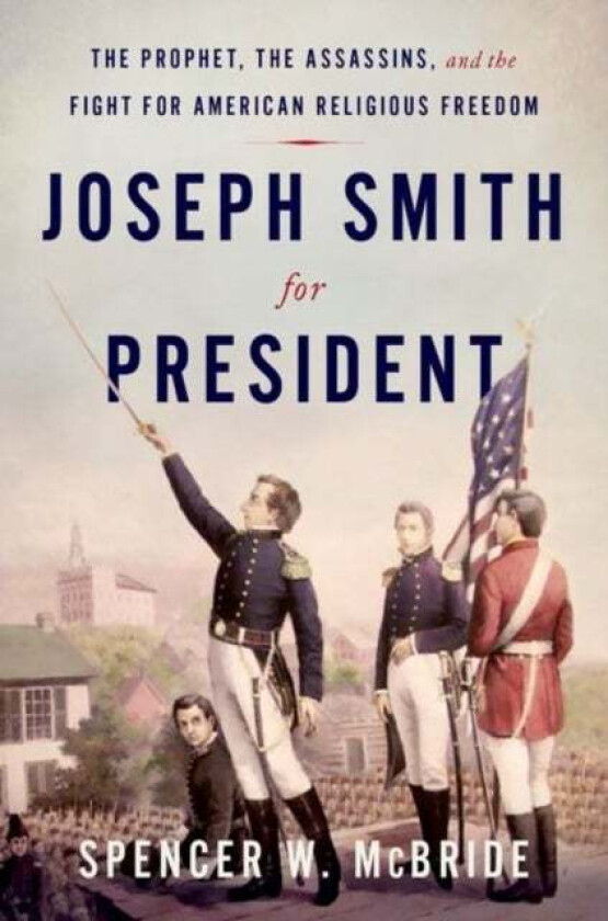 Joseph Smith for President av Spencer W. (Associate Managing Historian Associate Managing Historian The Joseph Smith Papers) McBride