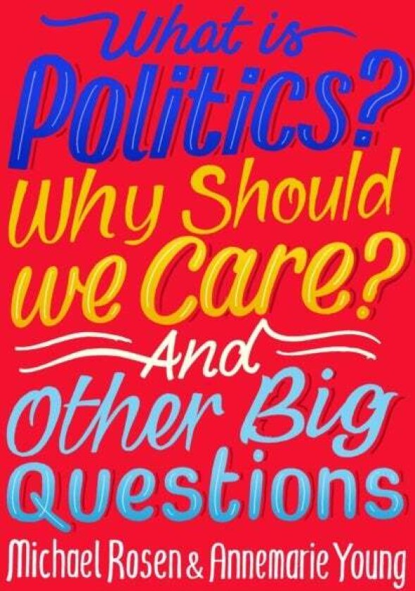 What Is Politics? Why Should we Care? And Other Big Questions av Michael Rosen, Annemarie Young