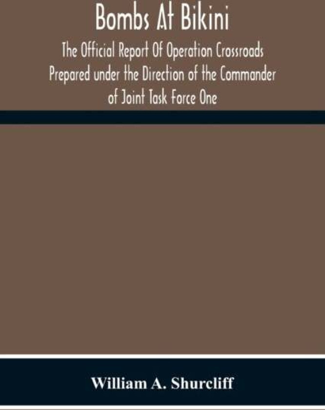 Bombs At Bikini; The Official Report Of Operation Crossroads Prepared Under The Direction Of The Com av William A Shurcliff
