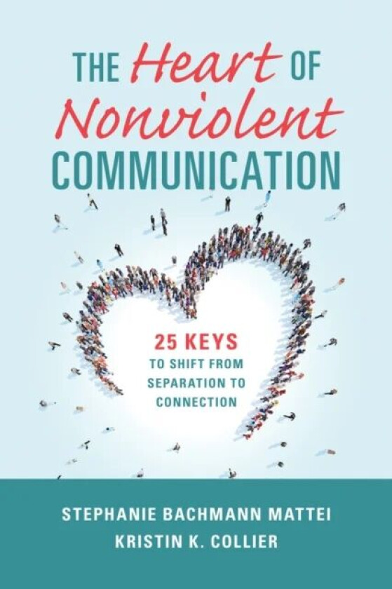 The Heart of Nonviolent Communication av Stephanie Bachmann Mattei, Kristin K. Collier