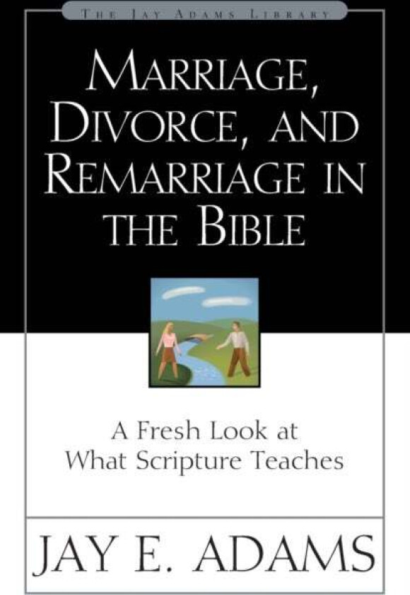 Marriage, Divorce, and Remarriage in the Bible av Jay E. Adams