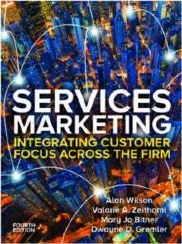 Services Marketing: Integrating Customer Service Across the Firm 4e av Alan Wilson, Valarie Zeithaml, Mary Jo Bitner, Dwayne Gremler
