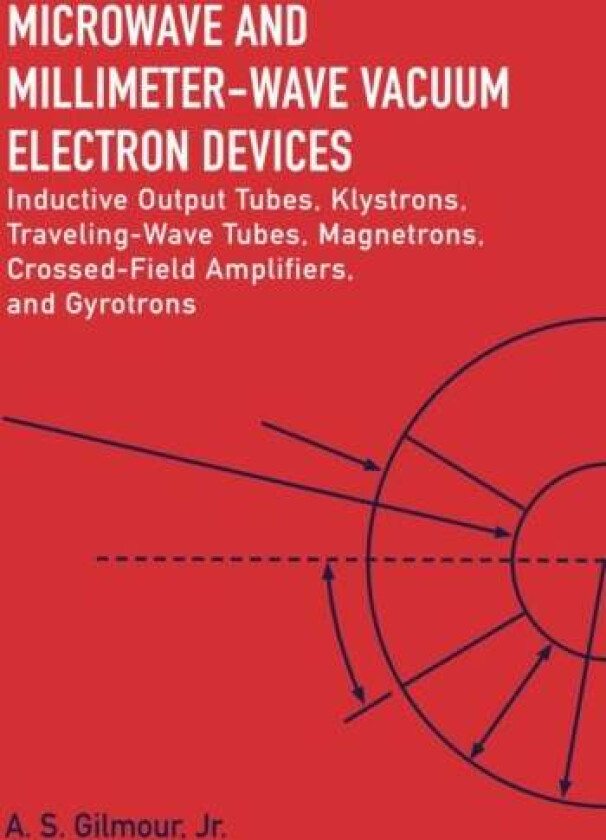 Microwave and MM Wave Vacuum Electron Devices: Inductive Output Tubes, Klystrons, Traveling Wave Tub av A.S. Jr. Gilmour