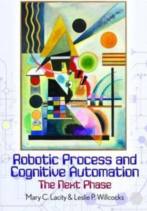 Robotic Process and Cognitive Automation: The Next Phase av Mary Lacity, Leslie Willcocks