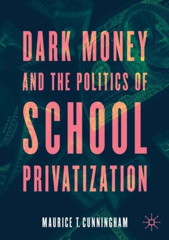 Dark Money and the Politics of School Privatization av Maurice T. Cunningham