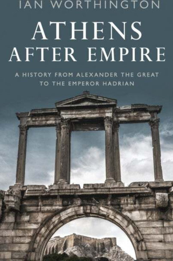 Athens After Empire av Ian (Professor of Ancient History Professor of Ancient History Macquarie University) Worthington