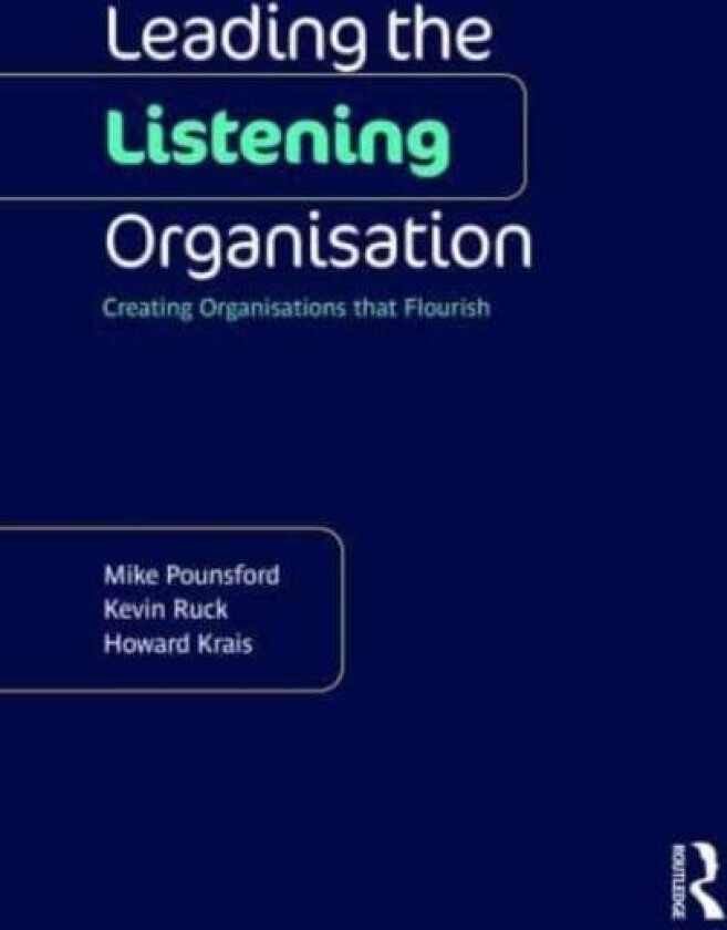 Leading the Listening Organisation av Mike Pounsford, Kevin Ruck, Howard Krais