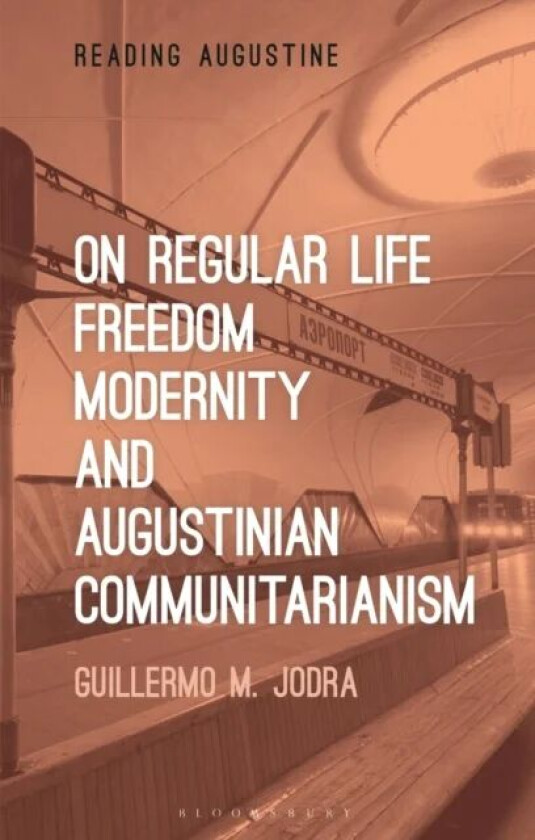 On Regular Life, Freedom, Modernity, and Augustinian Communitarianism av Professor Guillermo M. Jodra
