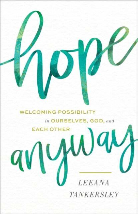 Hope Anyway - Welcoming Possibility in Ourselves, God, and Each Other av Leeana Tankersley