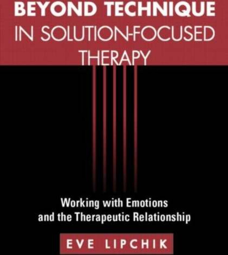 Beyond Technique in Solution-Focused Therapy av Eve Lipchik
