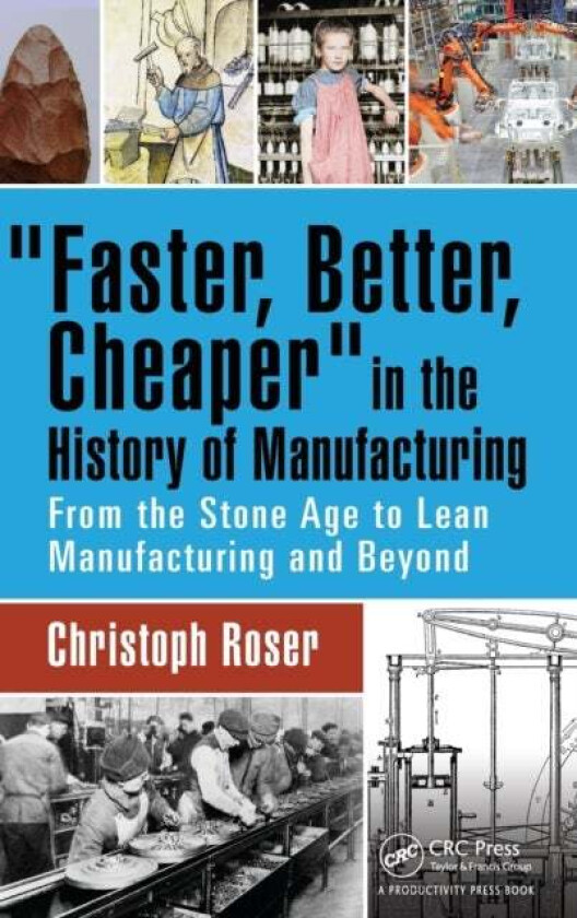 Faster, Better, Cheaper in the History of Manufacturing av Christoph (Karlsruhe University of Applied Sciences Germany) Roser