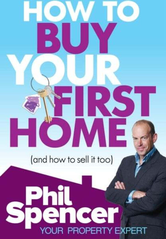 How to Buy Your First Home (And How to Sell it Too) av Phil Spencer