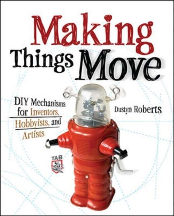 Making Things Move DIY Mechanisms for Inventors, Hobbyists, and Artists av Dustyn Roberts