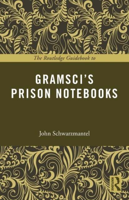 The Routledge Guidebook to Gramsci's Prison Notebooks av John (University of Leeds UK) Schwarzmantel