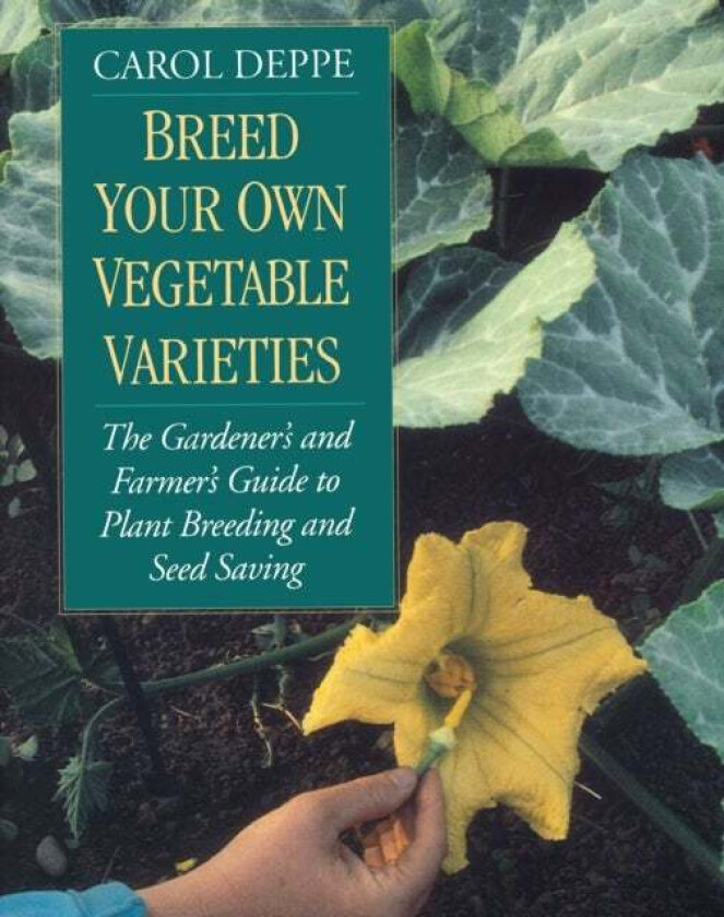 Breed Your Own Vegetable Varieties av Carol Deppe