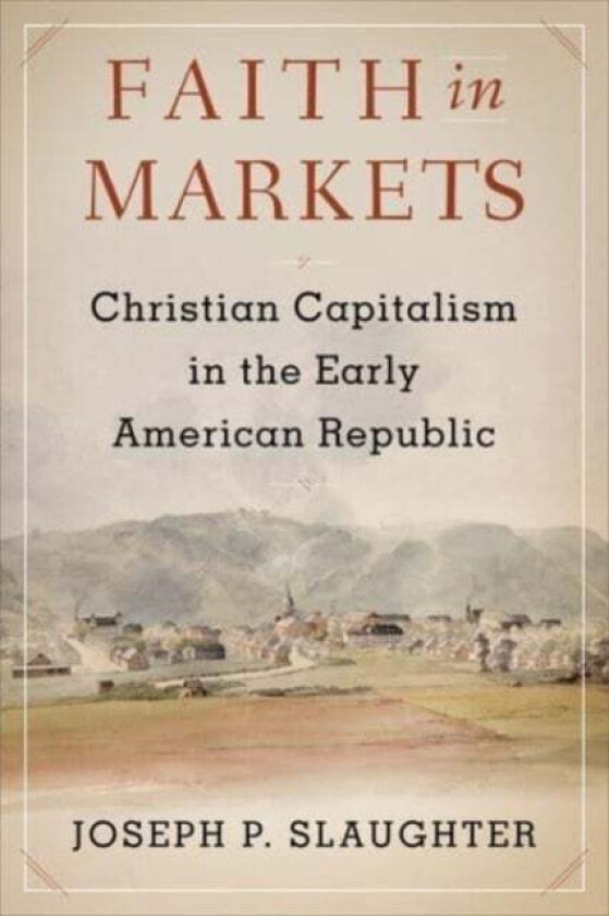 Faith in Markets av Joseph P. Slaughter