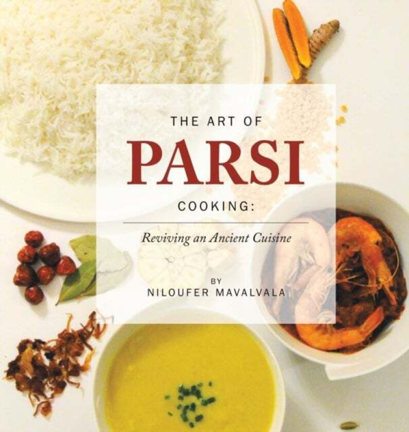 The Art of Parsi Cooking: Reviving an Ancient Cuisine av Niloufer Mavalvala