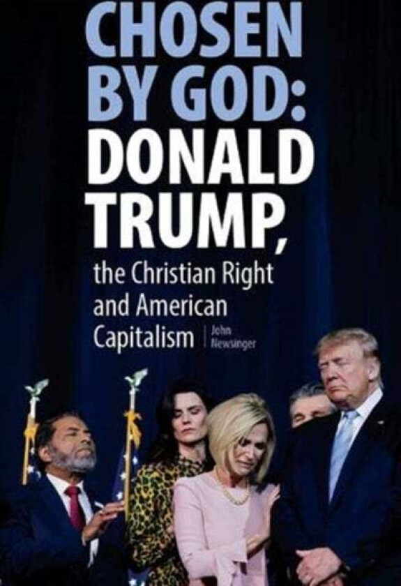 Chosen By God: Donald Trump, The Christian Right And American Capitalism av John Newsinger
