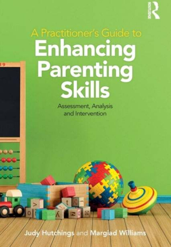 A Practitioner's Guide to Enhancing Parenting Skills av Judy (University of Bangor UK) Hutchings, Margiad Williams