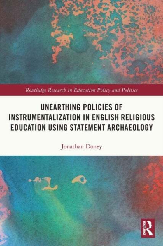 Unearthing Policies of Instrumentalization in English Religious Education Using Statement Archaeolog av Jonathan (University of Exeter UK) Doney
