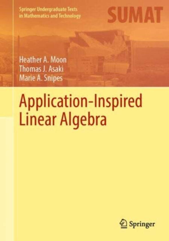 Application-Inspired Linear Algebra av Heather A. Moon, Thomas J. Asaki, Marie A. Snipes