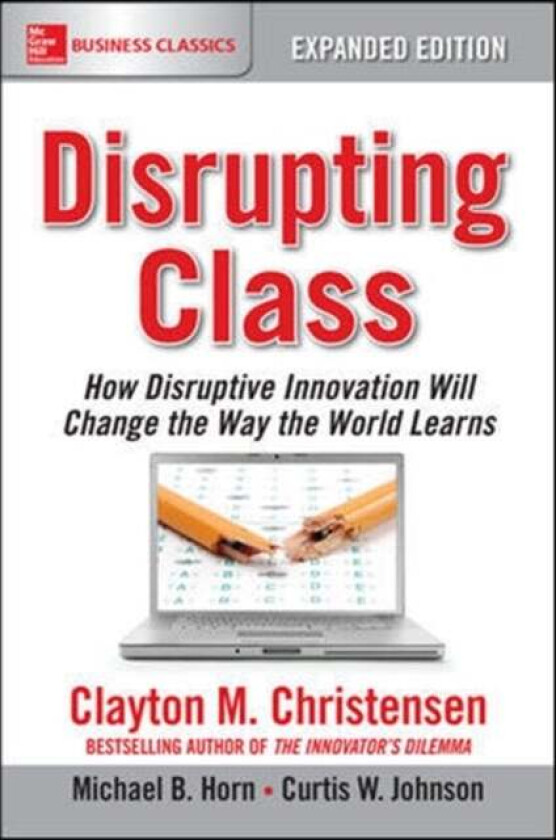 Disrupting Class, Expanded Edition: How Disruptive Innovation Will Change the Way the World Learns av Clayton Christensen, Michael Horn, Curtis Johnso