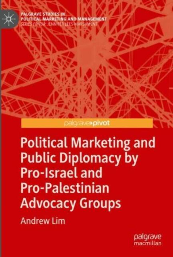 Political Marketing and Public Diplomacy by Pro-Israel and Pro-Palestinian Advocacy Groups av Andrew Lim
