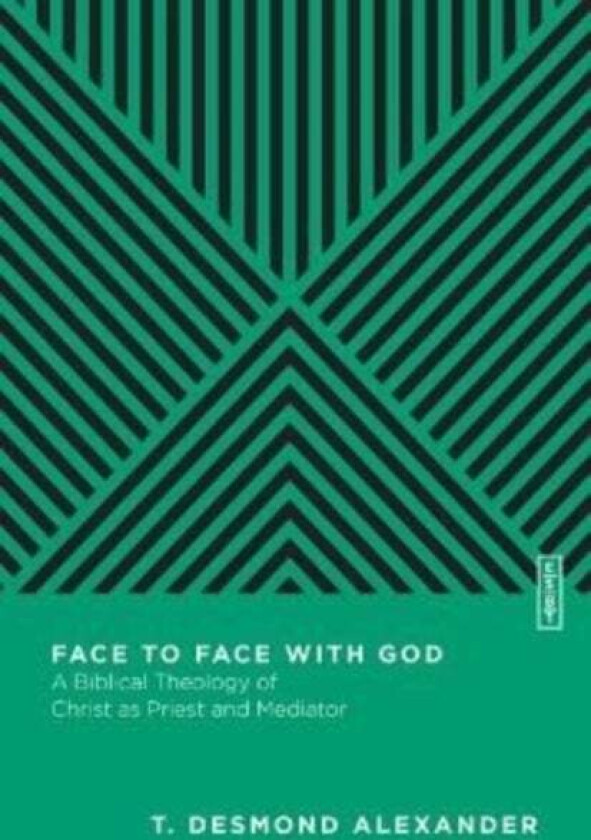 Face to Face with God - A Biblical Theology of Christ as Priest and Mediator av T. Desmond Alexander, Benjamin L. Gladd