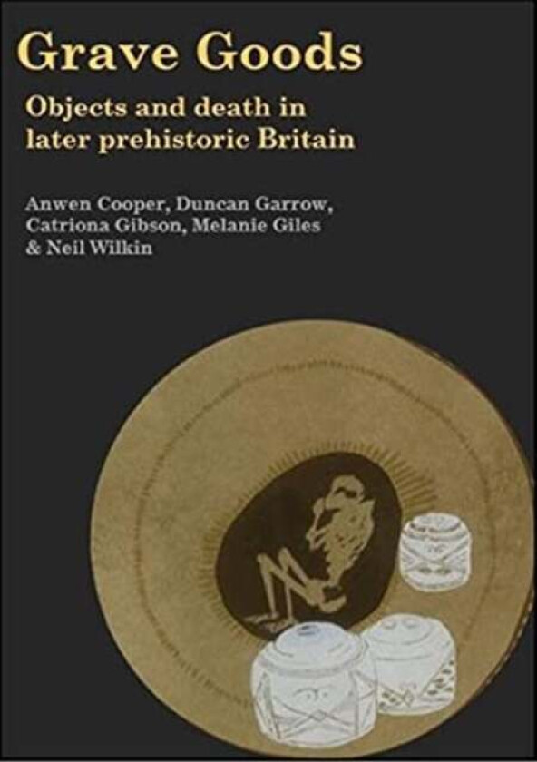 Grave Goods av Anwen Cooper, Duncan Garrow, Catriona Gibson, Melanie Giles, Neil Wilkin