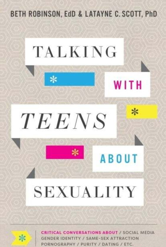 Talking with Teens about Sexuality ¿ Critical Conversations about Social Media, Gender Identity, Sam av Beth Edd Robinson, Latayne C. Phd Scott