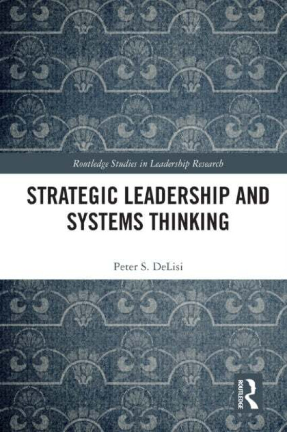 Strategic Leadership and Systems Thinking av Peter DeLisi