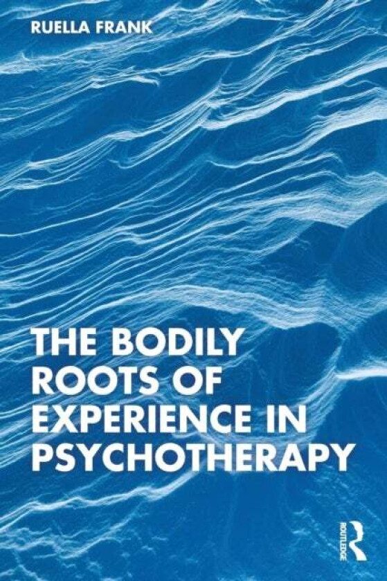 The Bodily Roots of Experience in Psychotherapy av Ruella (New York Institute for Gestalt Therapy USA) Frank