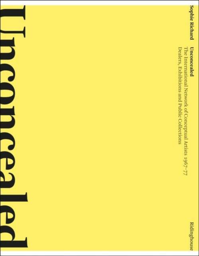 Unconcealed: The International Network of Conceptual Artists, 1967-77 av Sophie Richard
