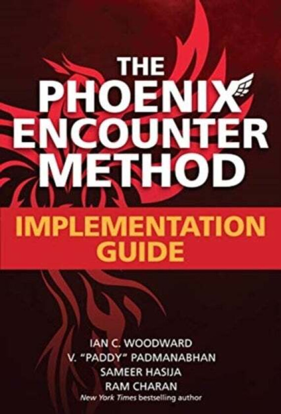 The Phoenix Encounter Method: Implementation Guide av Ian Woodward, V. "Paddy" Padmanabhan, Sameer Hasija, Ram Charan