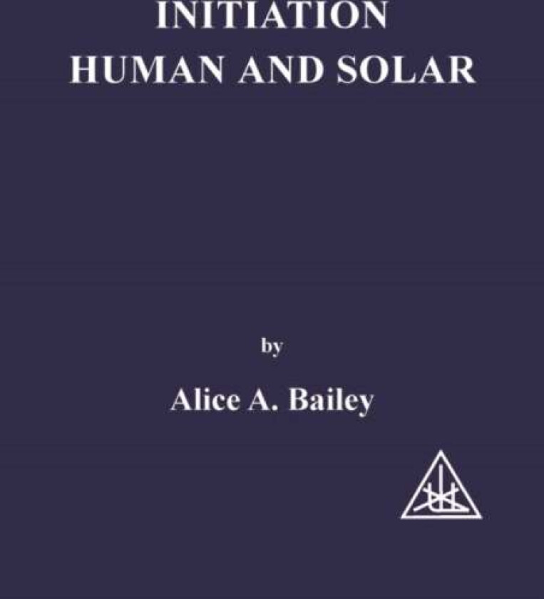 Initiation, Human and Solar av Alice A. Bailey