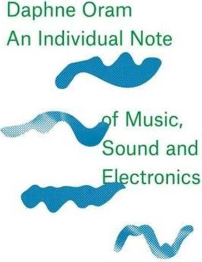 Daphne Oram - an Individual Note of Music, Sound and Electronics av Daphne Oram