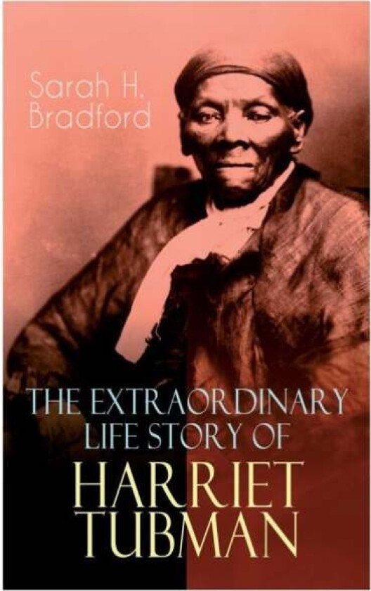 The Extraordinary Life Story of Harriet Tubman av Sarah H Bradford