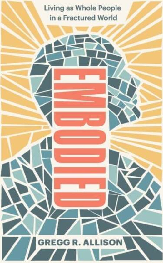 Embodied - Living as Whole People in a Fractured World av Gregg R. Allison