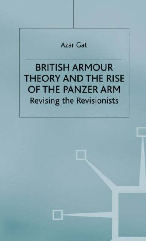 British Armour Theory and the Rise of the Panzer Arm av A. Gat