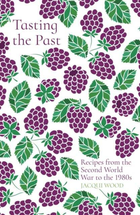 Tasting the Past: Recipes from the Second World War to the 1980s av Jacqui Wood