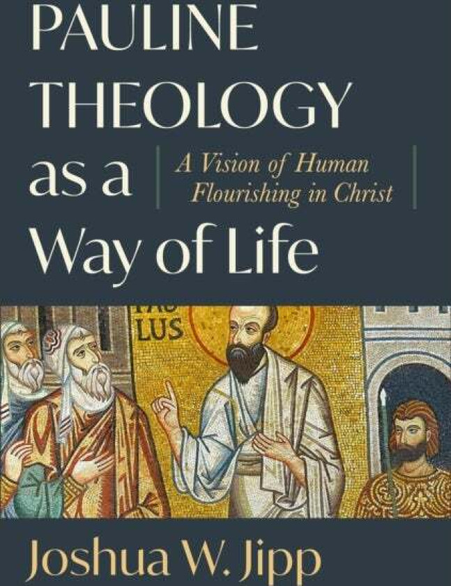 Pauline Theology as a Way of Life - A Vision of Human Flourishing in Christ av Joshua W. Jipp