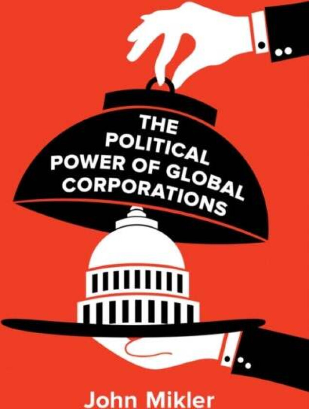 The Political Power of Global Corporations av John (University of Sydney Australia) Mikler