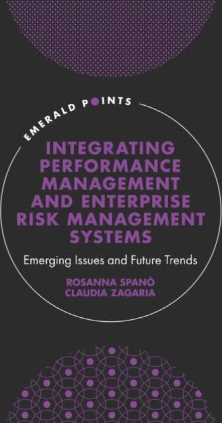 Integrating Performance Management and Enterprise Risk Management Systems av Rosanna (University of Naples Federico II Italy) Spano, Claudia (Universi