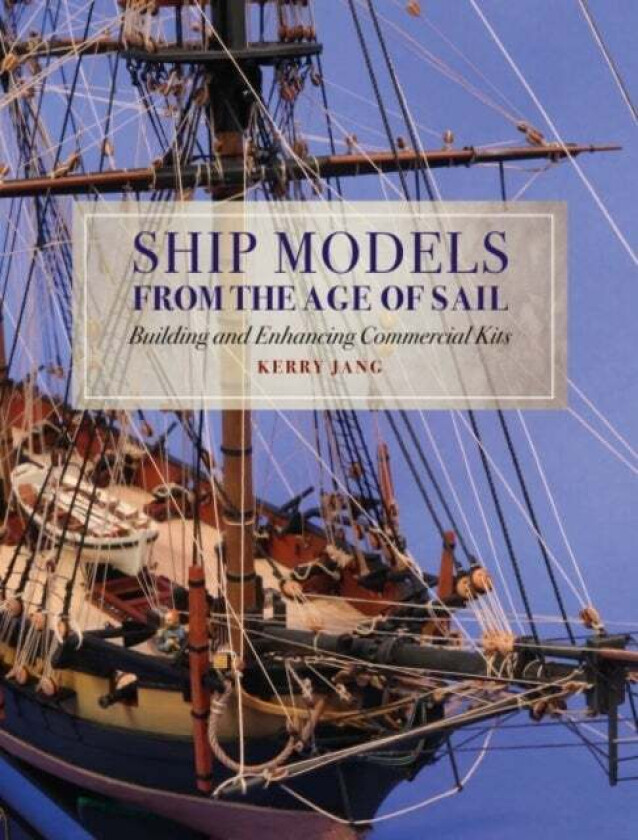 Ship Models from the Age of Sail av Kerry Jang