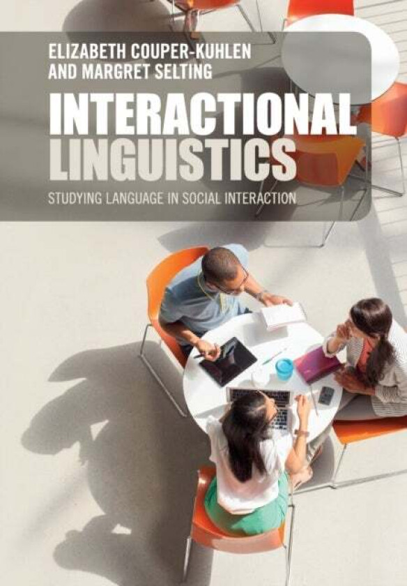 Interactional Linguistics av Elizabeth (University of Helsinki) Couper-Kuhlen, Margret (Universitat Potsdam Germany) Selting